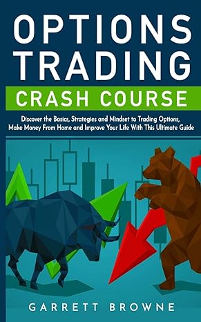 Options Trading Crash Course Discover The Basics Strategies And Mindset To Trading Options Make Money From Home And Improve Your Life With This Ultimate Guide