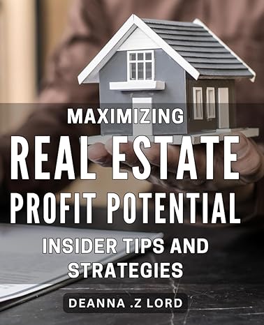 maximizing real estate profit potential insider tips and strategies unlock the secrets to higher real estate
