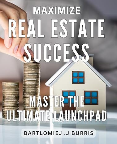 maximize real estate success master the ultimate launchpad ignite your real estate business with powerful
