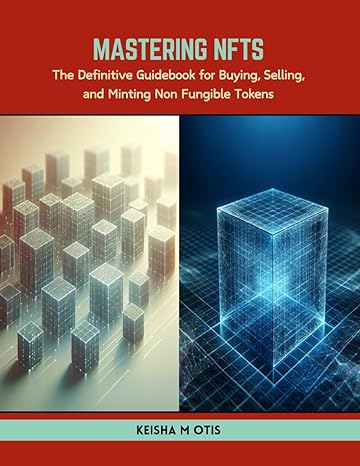 mastering nfts the definitive guidebook for buying selling and minting non fungible tokens 1st edition keisha