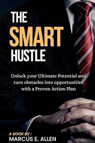 the smart hustle unlock your ultimate potential and turn obstacles into opportunities with a proven action