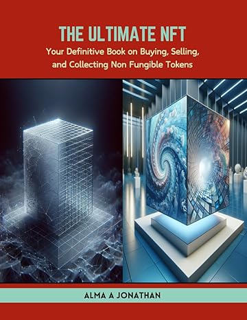 the ultimate nft your definitive book on buying selling and collecting non fungible tokens 1st edition alma a