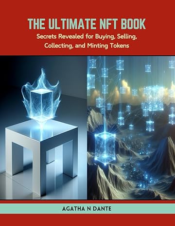 the ultimate nft book secrets revealed for buying selling collecting and minting tokens 1st edition agatha n