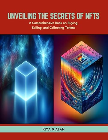 unveiling the secrets of nfts a comprehensive book on buying selling and collecting tokens 1st edition riya n