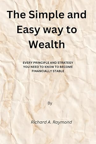 the simple and easy way to wealth every principle and strategy you need to know to become financially stable