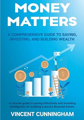 money matters a comprehensive guide to saving investing and building wealth 1st edition mr vincent a