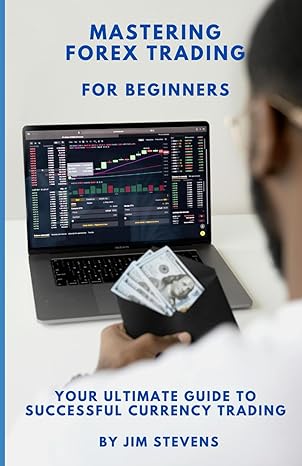 mastering forex trading for beginners your ultimate guide to successful currency trading 1st edition jim