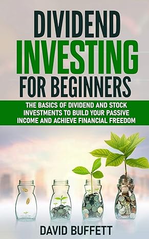 dividend investing for beginners the basics of dividend and stock investments to build your passive income