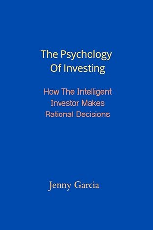 the psychology of investing how the intelligent investor makes rational decisions 1st edition jenny garcia