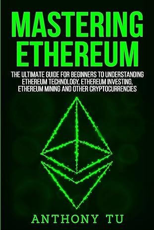 mastering ethereum the ultimate guide for beginners to understanding ethereum technology ethereum investing