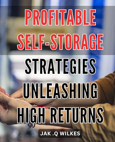 profitable self storage strategies unleashing high returns maximizing revenue from self storage proven