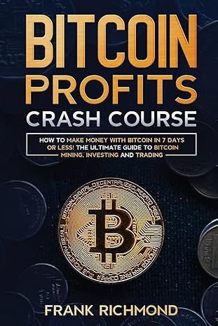 bitcoin profits crash course learn how to make money with bitcoin in 7 days or less the ultimate guide to