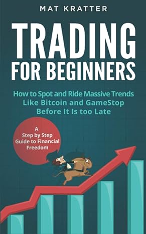 trading for beginners how to spot and ride massive trends like bitcoin and gamestop before it is too late a