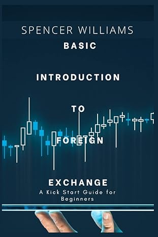 basic introduction to foreign exchange a kick start guide for beginners 1st edition spencer williams