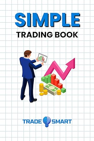 trade smart simple trading 101 a beginners guide to stock market success and financial independence 1st