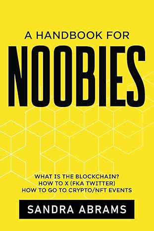 a handbook for noobies what is the blockchain how to x how to go to crypto/nft events 1st edition sandra