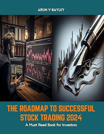 the roadmap to successful stock trading 2024 a must read book for investors 1st edition arun v bayley