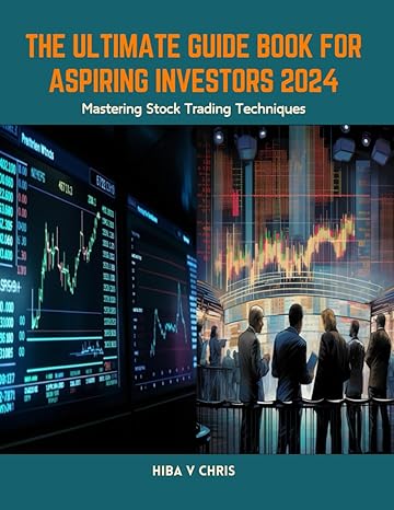 the ultimate guide book for aspiring investors 2024 mastering stock trading techniques 1st edition hiba v