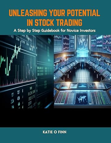 unleashing your potential in stock trading a step by step guidebook for novice investors 1st edition katie o