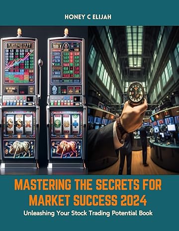 mastering the secrets for market success 2024 unleashing your stock trading potential book 1st edition honey