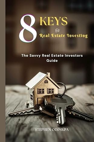 8 keys to real estate investing the savvy real estate investors guide 1st edition stephen odimkpa b0cv5cp72f,
