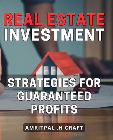 real estate investment strategies for guaranteed profits maximize earnings and minimize risk with proven real