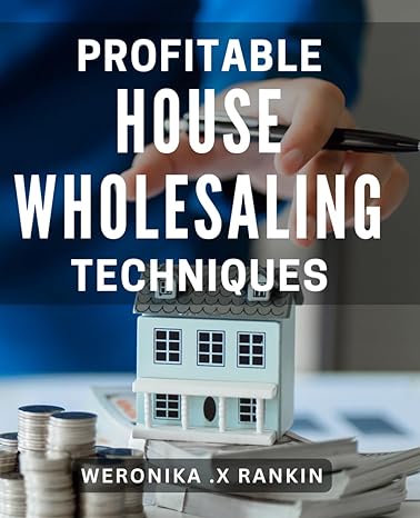 profitable house wholesaling techniques maximize your real estate profits with insider house wholesaling