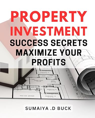 property investment success secrets maximize your profits unlock the untold property investment secrets to