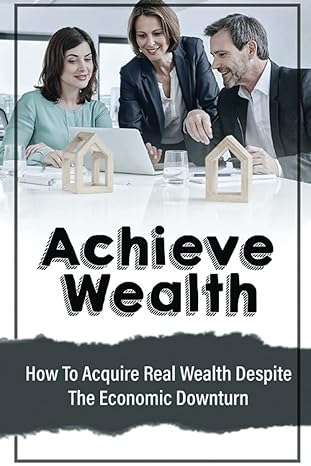 achieve wealth how to acquire real wealth despite the economic downturn 1st edition jospeh churchill