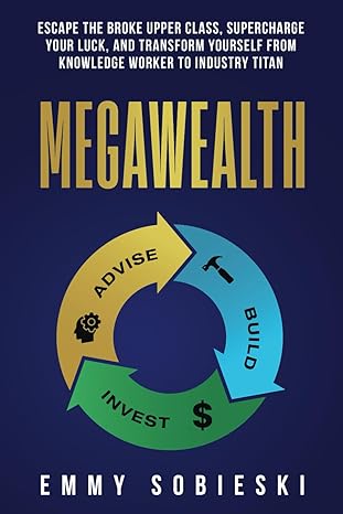 megawealth escape the broke upper class supercharge your luck and transform yourself from knowledge worker to