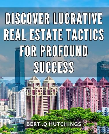 discover lucrative real estate tactics for profound success unlock hidden real estate strategies for lasting
