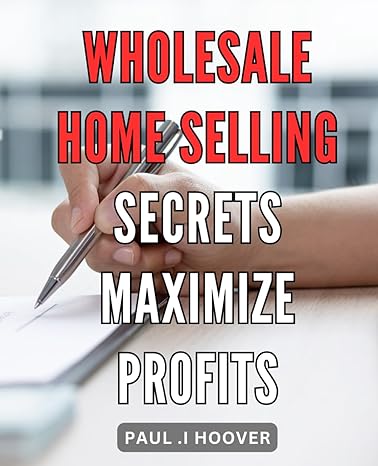 wholesale home selling secrets maximize profits wholesale home selling strategies unlock profit potential