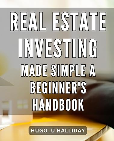 real estate investing made simple a beginners handbook profitable strategies and proven techniques for easy