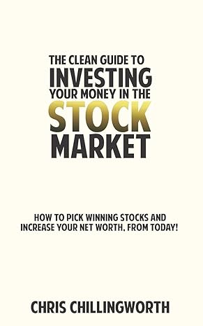 clean guide to investing your money in the stockmarket how to pick winning stocks and grow your net worth