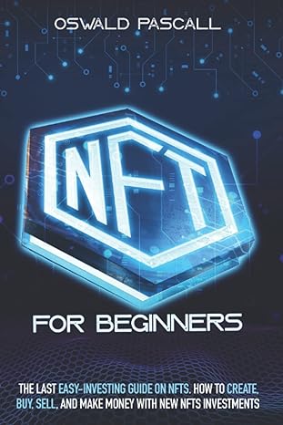 nft for beginners the last easy investing guide on nfts how to create buy sell trade and make money with new