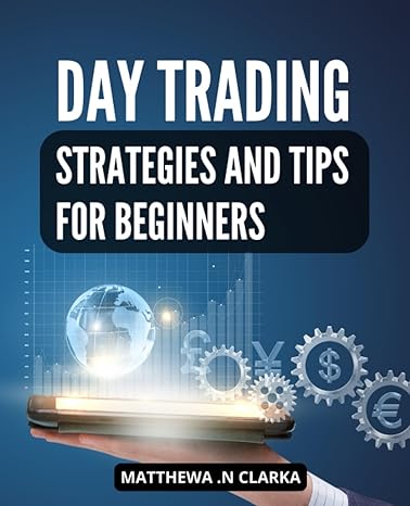 day trading strategies and tips for beginners a guide for beginners to maximize profit with replicable