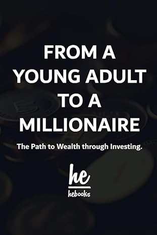 from a young adult to a millionaire the path to wealth through investing 1st edition hebooks b0c9sdmbxb,