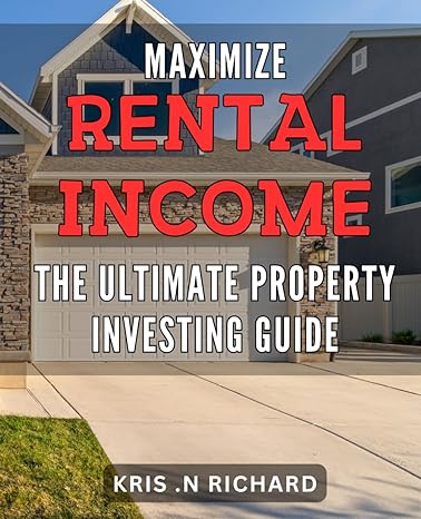 maximize rental income the ultimate property investing guide the must have playbook for boosting rental