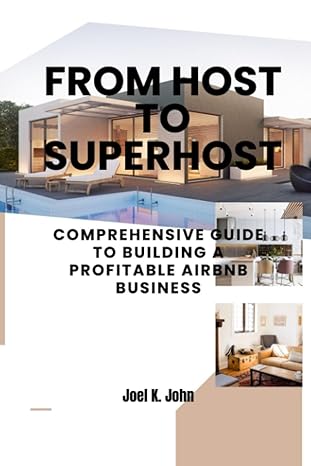 from host to superhost a comprehensive guide to building a profitable airbnb business 1st edition joel k john