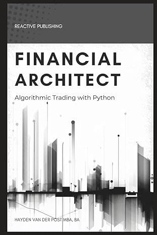 financial architect algorithmic trading with python a comprehensive guide for 2024 1st edition hayden van der