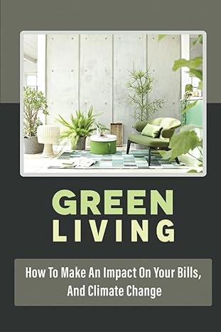 green living how to make an impact on your bills and climate change 1st edition heriberto wilken b0bpgcb3nn,