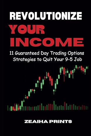 revolutionize your income 11 guaranteed day trading options strategies to quit your 9 5 job 1st edition