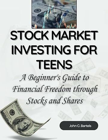 stock market investing for teens a beginners guide to financial freedom through stocks and shares 1st edition