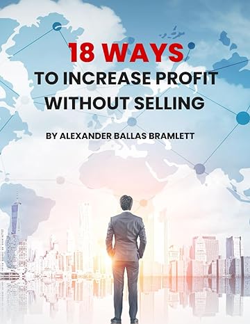 18 ways to increase profit without selling 1st edition alexander ballas bramlett b0cvv8nfjt, 979-8879724455