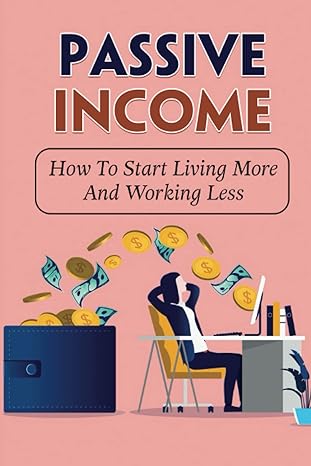 passive income how to start living more and working less 1st edition willian brouhard b0bp9wph3r,