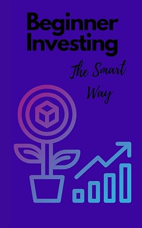 beginner investing the smart way 1st edition george preston b0c9sf26yx, 979-8850768348