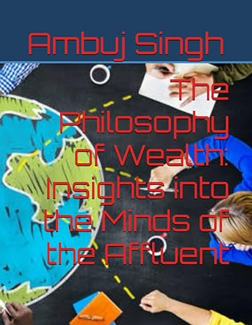 the philosophy of wealth insights into the minds of the affluent 1st edition ambuj singh b0cs6l7sc6,