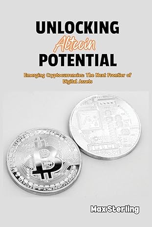 unlocking altcoin potential emerging cryptocurrencies the next frontier of digital assets 1st edition max