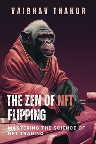 the zen of nft flipping mastering the science of nft trading 1st edition vaibhav thakur b0bt1zlshr,