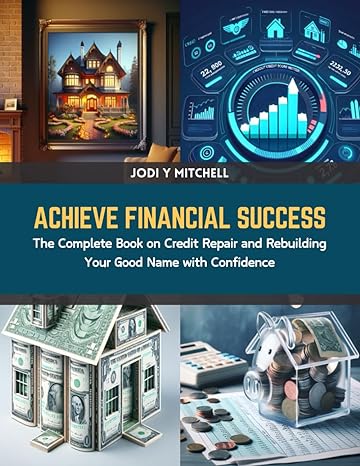 achieve financial success the complete book on credit repair and rebuilding your good name with confidence